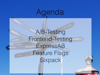 A/B-Testing
Frontend-Testing
ExpressAB
Feature Flags
Sixpack
Agenda
Rainer Sturm / pixelio.de
 