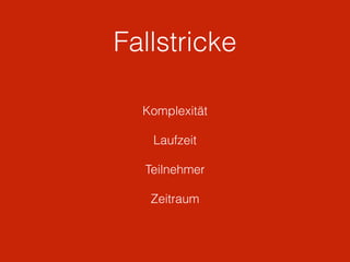 Fallstricke
Komplexität
Laufzeit
Teilnehmer
Zeitraum
 