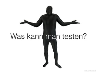 Was kann man testen?
lichtkunst.73 / pixelio.de
 