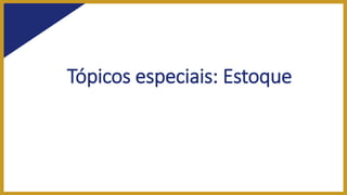 Tópicos especiais: Estoque
 