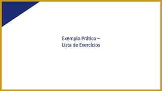Exemplo Prático –
Lista de Exercícios
 