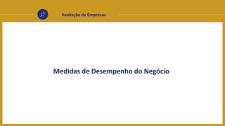 Avaliação de Empresas
Medidas de Desempenho do Negócio
 