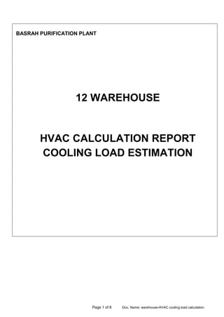 Page 1 of 8 Doc. Name: warehouse-HVAC cooling load calculation
BASRAH PURIFICATION PLANT
12 WAREHOUSE
HVAC CALCULATION REPORT
COOLING LOAD ESTIMATION
 