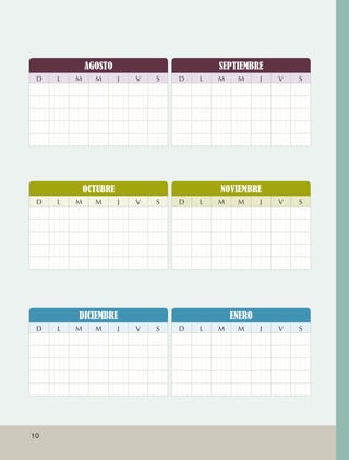 AGOSTO                        SEPTIEMBRE
                D          L     M     M       J   V   S   D   L   M    M      J   V   S




                                     OCTUBRE                       NOVIEMBRE
                D          L     M     M       J   V   S   D   L   M    M      J   V   S




                                 DICIEMBRE                             ENERO
                D          L     M     M       J   V   S   D   L   M    M      J   V   S




             10



AB-EDU-FIS-6-P-001-112.indb 10                                                             14/11/11 10:17
 