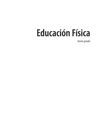 Educación Física
                                            Sexto grado




AB-EDU-FIS-6-P-001-112.indb 1                             14/11/11 10:17
 