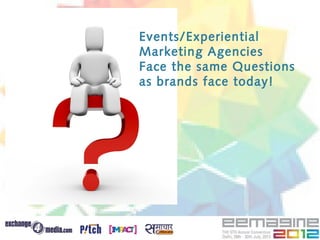 Events/Experiential
Marketing Agencies
Face the same Questions
as brands face today!
 