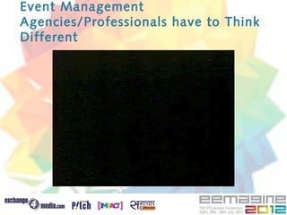 Event Management
Agencies/Professionals have to Think
Different
 