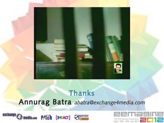 Thanks
Annurag Batra abatra@exchange4media.com
 