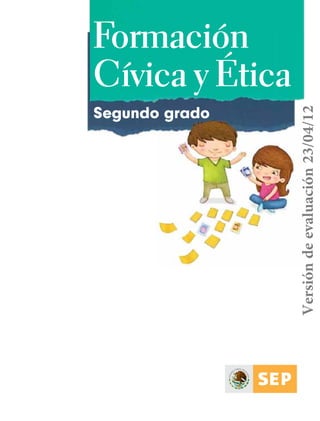 Formación
Cívica y Ética
Segundo grado
ETICA-Book 1.indb 1 20/04/12 19:00
Versiónnddeeeevaalluuaacciióónn2233//0044//1122
 