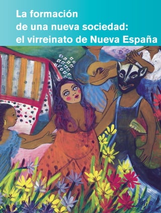 La formación
                de una nueva sociedad:
                el virreinato de Nueva España




Historia 4o.indb 119                      06/04/11 11:55
 