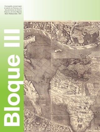 Cosmografía universal según
     la tradición de Ptolomeo y los
      descubrimientos de Américo
     Vespucio y de otros. Mapa de
      Martin Waldseemüller, 1507.


Bloque III




 Historia 4o.indb 84                  06/04/11 11:54
 