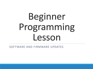 Beginner
Programming
Lesson
SOFTWARE AND FIRMWARE UPDATES
 