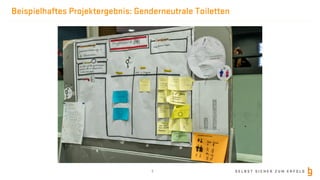 S E L B S T S I C H E R Z U M E R F O L G
Beispielhaftes Projektergebnis: Genderneutrale Toiletten
5
 