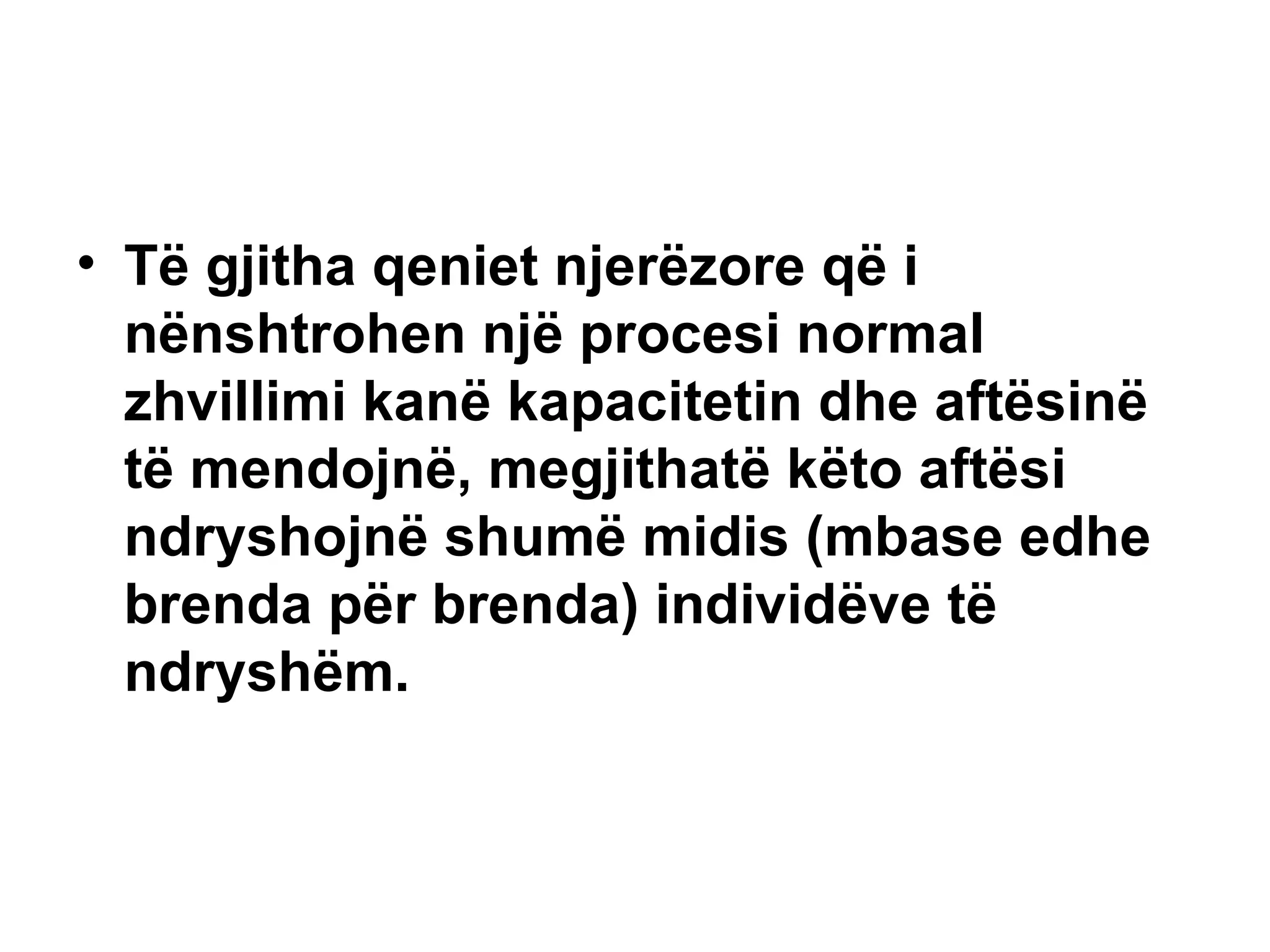 Të gjitha qeniet njerëzore që i nënshtrohen një procesi normal zhvillimi kanë kapacitetin dhe aftësinë të mendojnë, megjithatë këto aftësi ndryshojnë shumë midis (mbase edhe brenda për brenda) individëve të ndryshëm.   