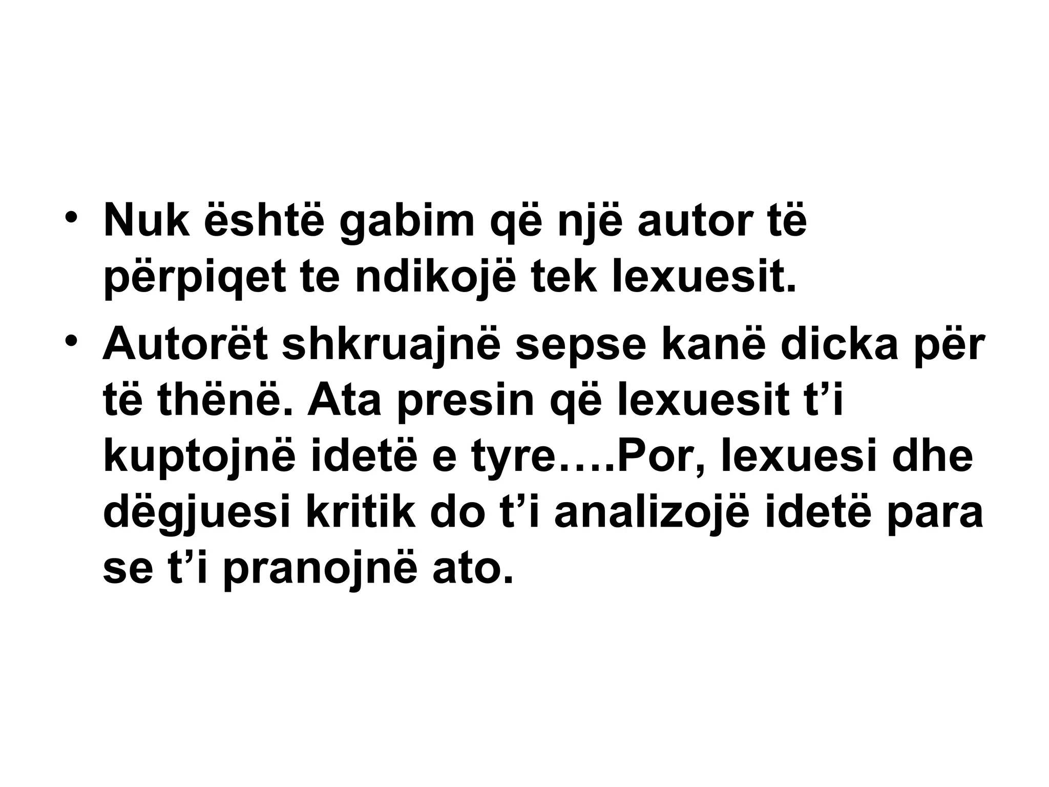 Nuk është gabim që një autor të përpiqet te ndikojë tek lexuesit. Autorët shkruajnë sepse kanë dicka për të thënë. Ata presin që lexuesit t’i kuptojnë idetë e tyre….Por, lexuesi dhe dëgjuesi kritik do t’i analizojë idetë para se t’i pranojnë ato.   