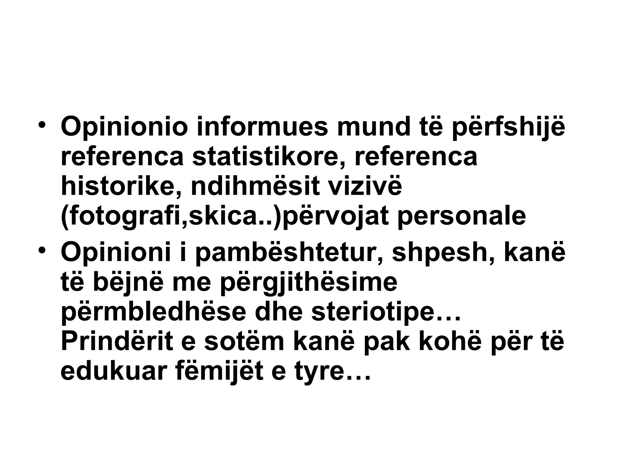 Opinionio informues mund të përfshijë referenca statistikore, referenca historike, ndihmësit vizivë (fotografi,skica..)përvojat personale Opinioni i pambështetur, shpesh, kanë të bëjnë me përgjithësime përmbledhëse dhe steriotipe… Prindërit e sotëm kanë pak kohë për të edukuar fëmijët e tyre…   