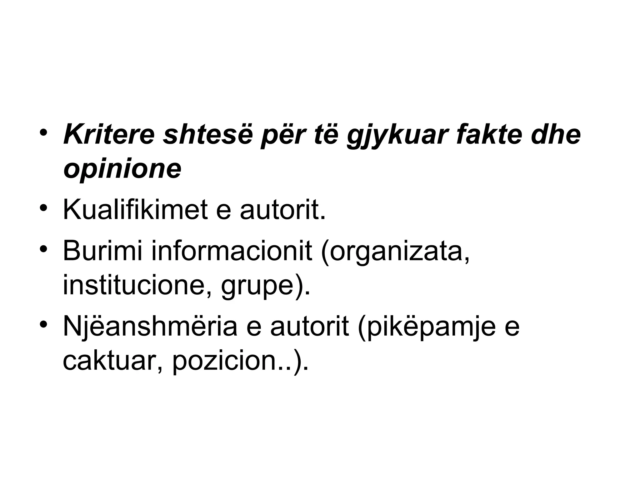 Kritere shtesë për të gjykuar fakte dhe opinione Kualifikimet e autorit. Burimi informacionit (organizata, institucione, grupe). Njëanshmëria e autorit (pikëpamje e caktuar, pozicion..). 