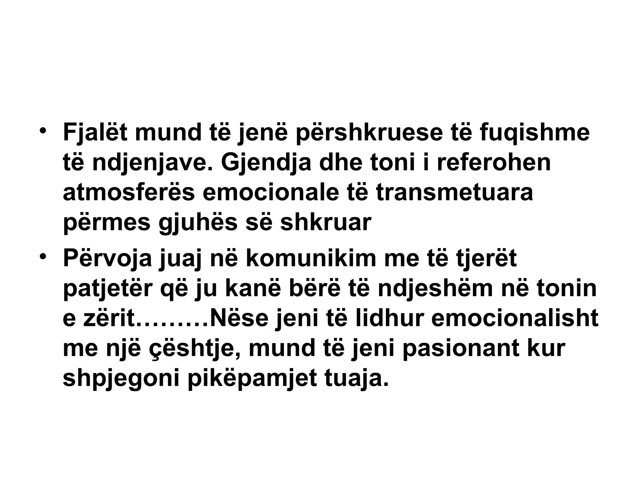 Fjalët mund të jenë përshkruese të fuqishme të ndjenjave. Gjendja dhe toni i referohen atmosferës emocionale të transmetuara përmes gjuhës së shkruar Përvoja juaj në komunikim me të tjerët patjetër që ju kanë bërë të ndjeshëm në tonin e zërit………Nëse jeni të lidhur emocionalisht me një çështje, mund të jeni pasionant kur shpjegoni pikëpamjet tuaja.   