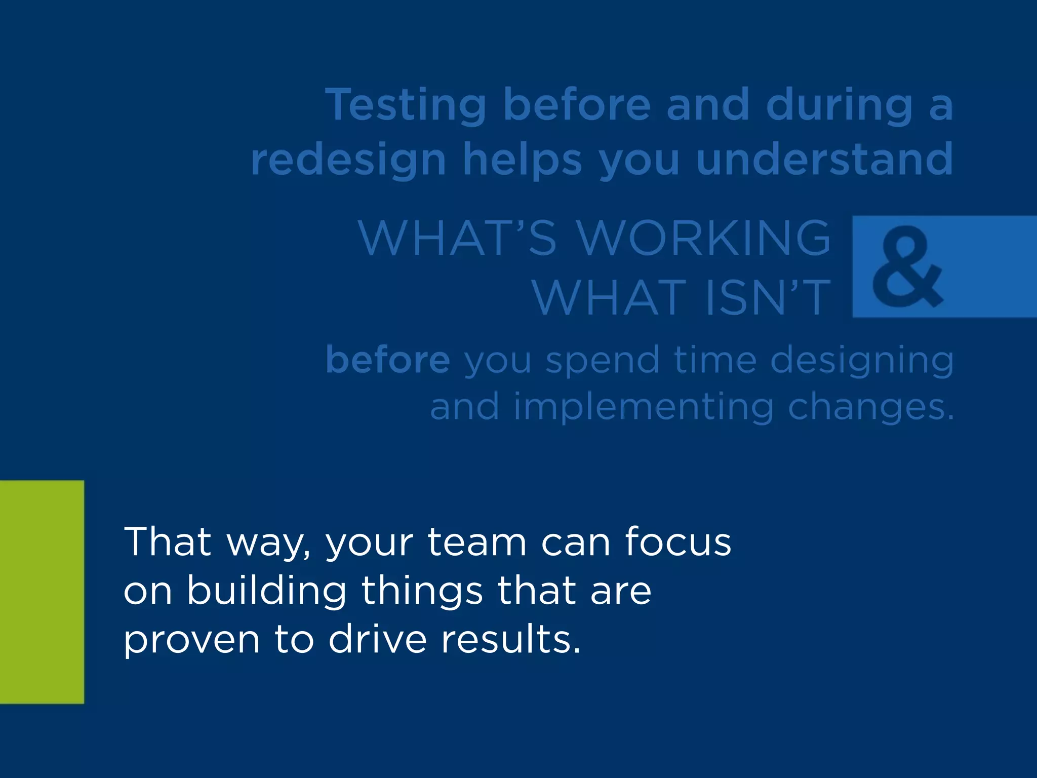 “A/B testing was extremely important in
our website redesign process. Instead
of launching the new site and analyzing
the results later, we could try diﬀerent
variations and see what worked
during the design process.”
Do Kil
Creative Director
 