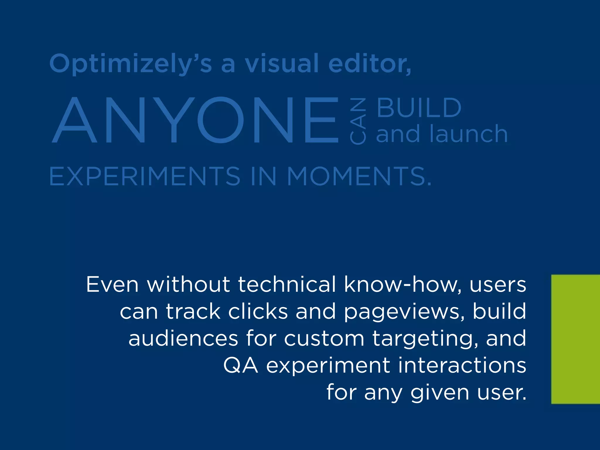 “Optimizely was a superb platform for
the task, saving many hours of
‘engineering time’ and making the
testing process easy for team
members with less technical skills
(but other priceless qualities).”
Shai Alon
Front End Engineer
 