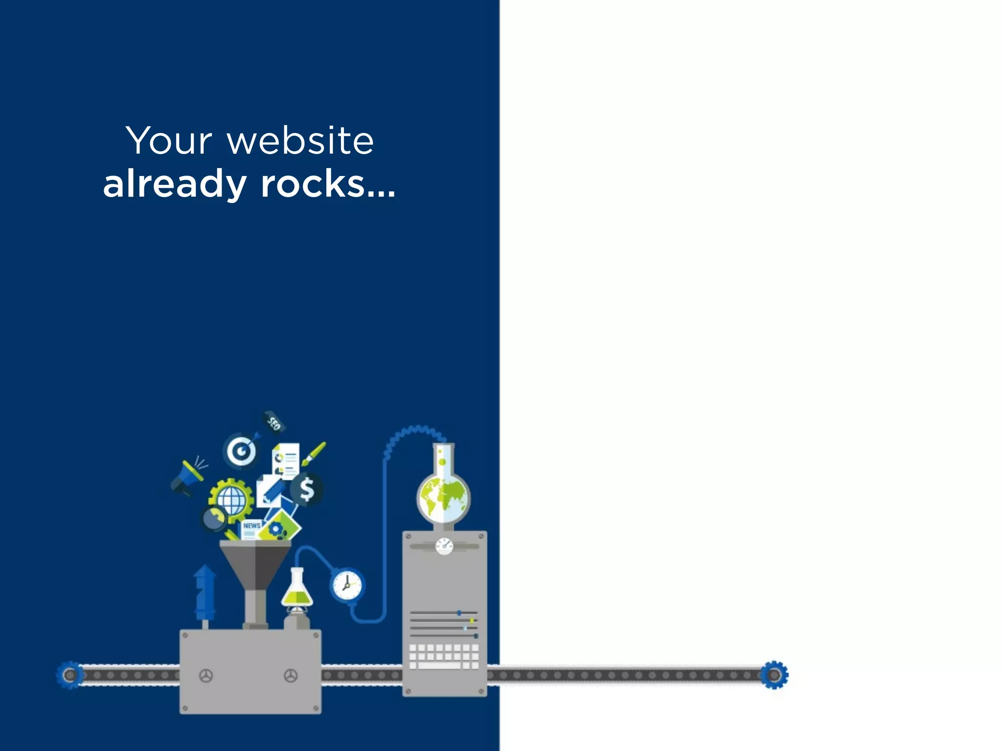 Your website
already rocks…
MYTH BUSTED
or does it?
 