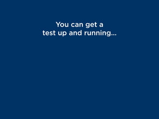 You can get a
test up and running…
in a matter of
MINUTES
 