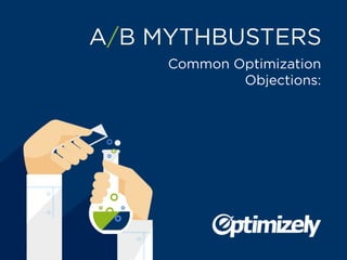 A/B MYTHBUSTERS
Common Optimization
Objections:
Debunked!
 