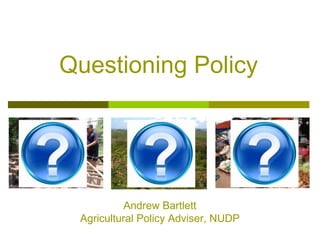 Andrew Bartlett
Agricultural Policy Adviser, NUDP
Questioning Policy
 
