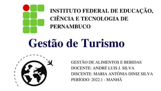 INSTITUTO FEDERAL DE EDUCAÇÃO,
CIÊNCIA E TECNOLOGIA DE
PERNAMBUCO
Gestão de Turismo
GESTÃO DE ALIMENTOS E BEBIDAS
DOCENTE:...