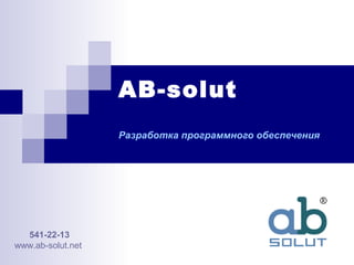 AB-solut
Разработка программного обеспечения
541-22-13
www.ab-solut.net
 
