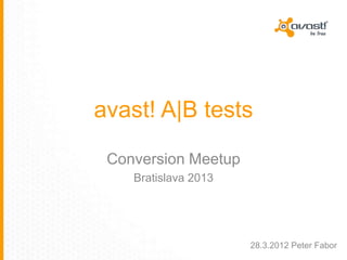 avast! A|B tests
Conversion Meetup
Bratislava 2013
28.3.2012 Peter Fabor
 
