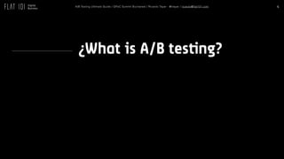 4A/B Testing Ultimate Guide / GPeC Summit Bucharest / Ricardo Tayar - @rtayar / ricardo@flat101.com
¿What is A/B testing?
 
