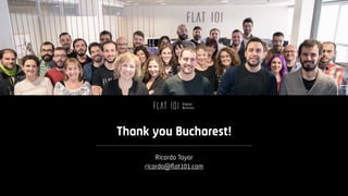 Thank you Bucharest!
Ricardo Tayar
ricardo@ﬂat101.com
 