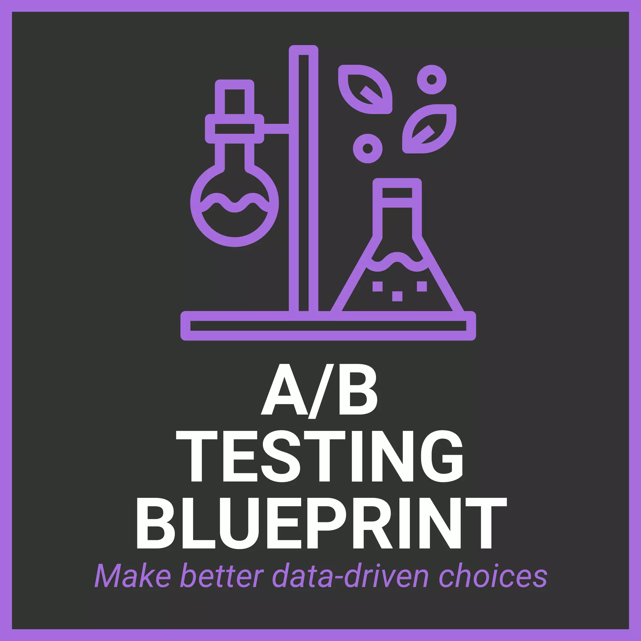 A/B
 
TESTING
 
BLUEPRINT
Make better data-driven choices
 