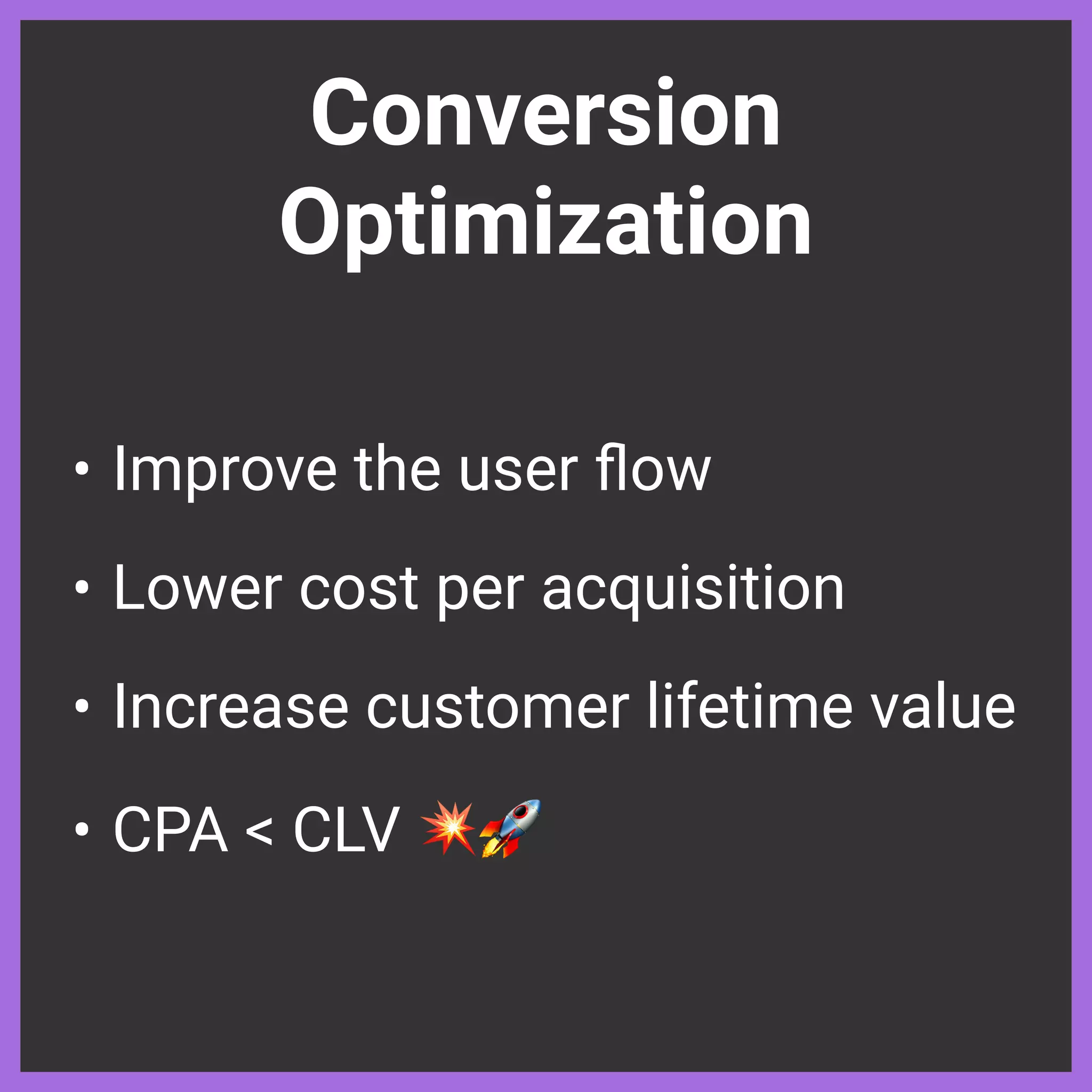 Conversion
Optimization
• Improve the user
fl
ow


• Lower cost per acquisition


• Increase customer lifetime value


• CPA < CLV 💥🚀
 