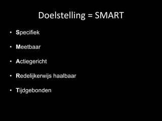 Doelstelling = SMART S pecifiek M eetbaar A ctiegericht R edelijkerwijs haalbaar T ijdgebonden 