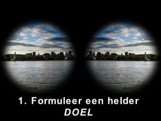 1. Formuleer een helder  DOEL 