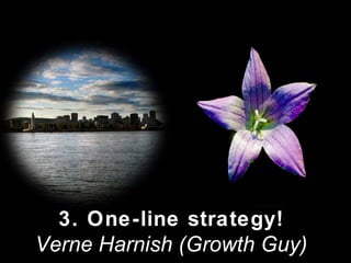 3. One-line strategy! Verne Harnish (Growth Guy) 