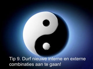 Tip 9. Durf nieuwe interne en externe  combinaties aan te gaan! 