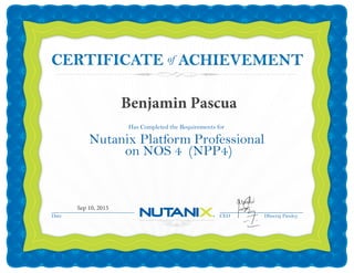 Date CEO Dheeraj Pandey
Has Completed the Requirements for
Nutanix Platform Professional
on NOS 4 (NPP4)
ofCERTIFICATECERTIFICATE
Sep 10, 2015
Benjamin Pascua
 