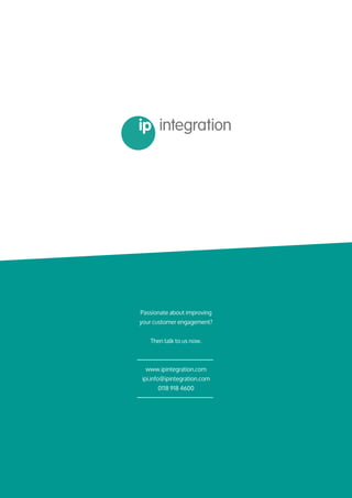 Passionate about improving
your customer engagement?
Then talk to us now.
www.ipintegration.com
ipi.info@ipintegration.com
0118 918 4600
 