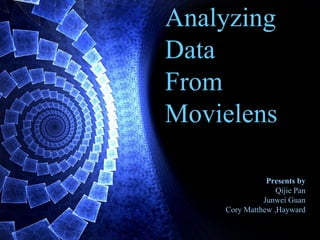 Analyzing
Data
From
Movielens
Presents by
Qijie Pan
Junwei Guan
Cory Matthew ,Hayward
 