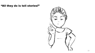 “All they do is tell stories!” 
13 
 