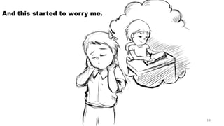 And this started to worry me. 14 
 