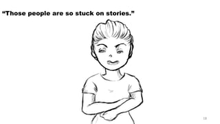 “Those people are so stuck on stories.” 18 
 