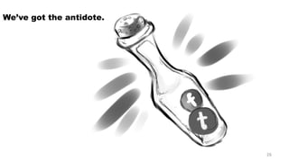We’ve got the antidote. 26 
 