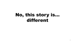 No, this story is… different 
3 
 