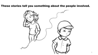 These stories tell you something about the people involved. 7 
 