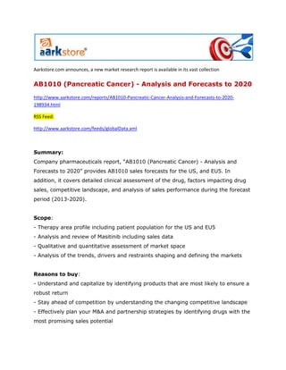Aarkstore.com announces, a new market research report is available in its vast collection

AB1010 (Pancreatic Cancer) - Analysis and Forecasts to 2020

http://www.aarkstore.com/reports/AB1010-Pancreatic-Cancer-Analysis-and-Forecasts-to-2020-
198934.html

RSS Feed:

http://www.aarkstore.com/feeds/globalData.xml



Summary:
Company pharmaceuticals report, “AB1010 (Pancreatic Cancer) - Analysis and
Forecasts to 2020” provides AB1010 sales forecasts for the US, and EU5. In
addition, it covers detailed clinical assessment of the drug, factors impacting drug
sales, competitive landscape, and analysis of sales performance during the forecast
period (2013-2020).


Scope:
- Therapy area profile including patient population for the US and EU5
- Analysis and review of Masitinib including sales data
- Qualitative and quantitative assessment of market space
- Analysis of the trends, drivers and restraints shaping and defining the markets


Reasons to buy:
- Understand and capitalize by identifying products that are most likely to ensure a
robust return
- Stay ahead of competition by understanding the changing competitive landscape
- Effectively plan your M&A and partnership strategies by identifying drugs with the
most promising sales potential
 