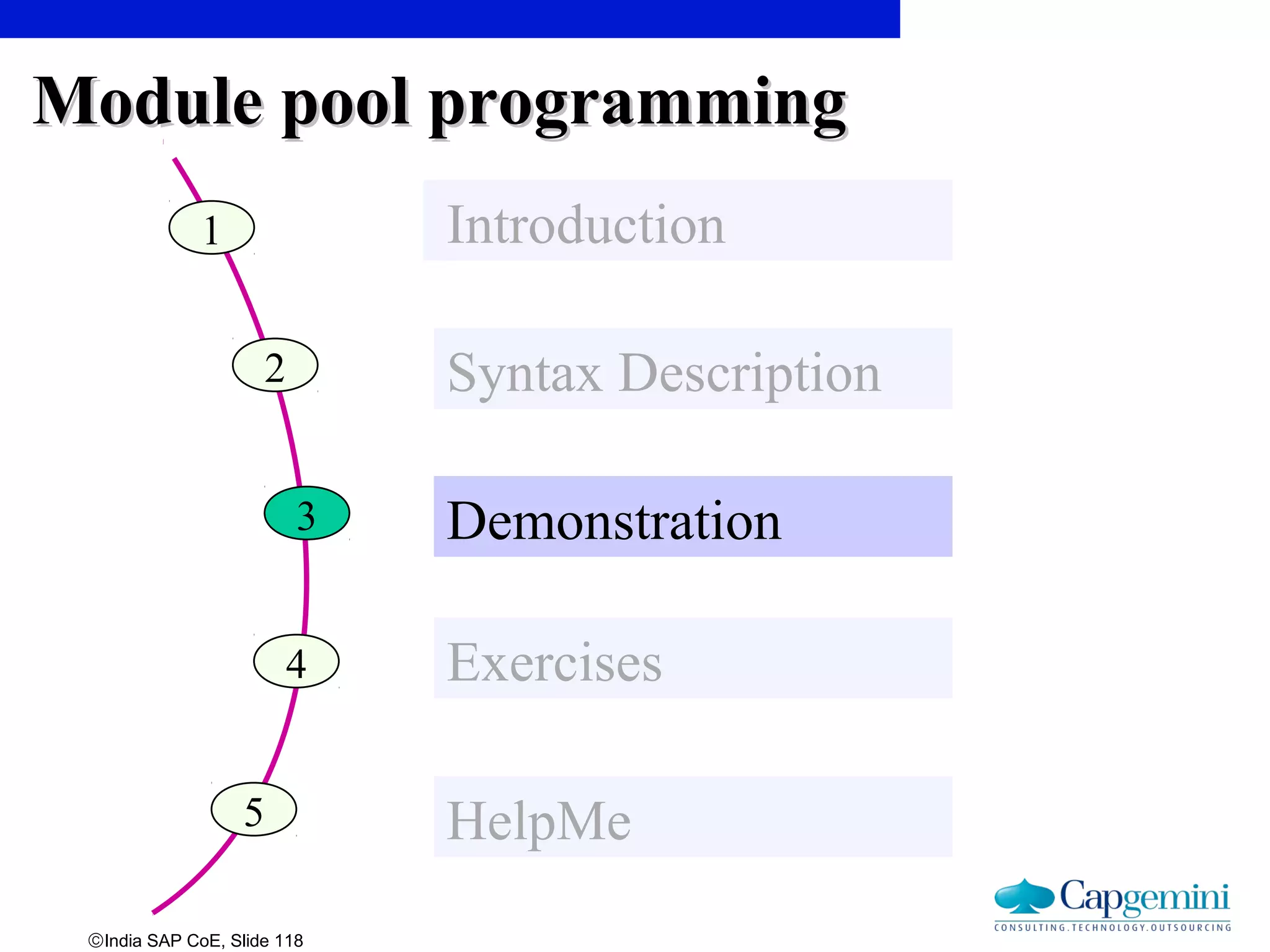 ©India SAP CoE, Slide 118
Module pool programmingModule pool programming
1 PrepareMe
2 Syntax Description
3 Demonstration
4 Exercises
5 HelpMe
Introduction
 